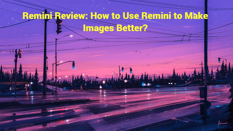Remini Review: How to Use Remini to Make Images Better?